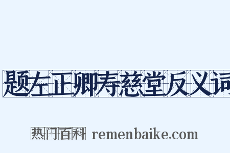 题左正卿寿慈堂反义词是什么意思的图片